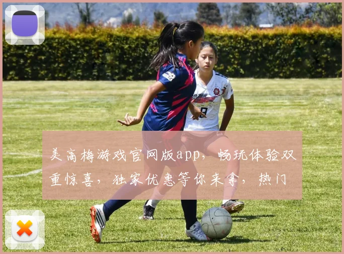 美高梅游戏官网版app，畅玩体验双重惊喜，独家优惠等你来拿，热门游戏一网打尽