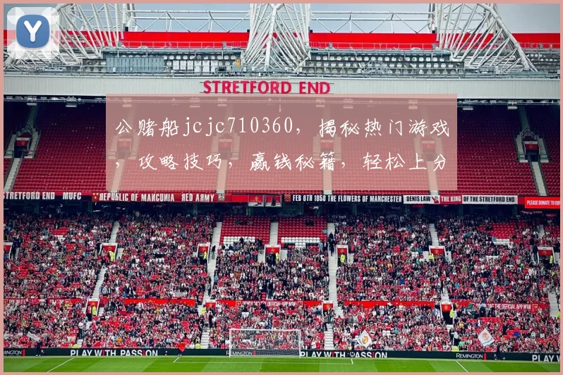 公赌船jcjc710360，揭秘热门游戏，攻略技巧，赢钱秘籍，轻松上分
